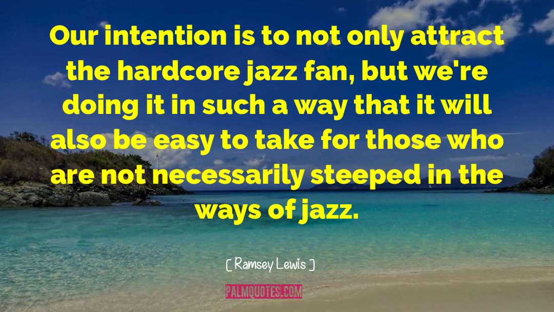 Ramsey Lewis Quotes: Our intention is to not