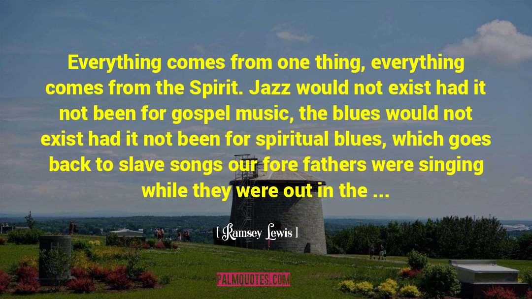 Ramsey Lewis Quotes: Everything comes from one thing,