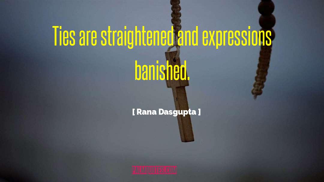 Rana Dasgupta Quotes: Ties are straightened and expressions