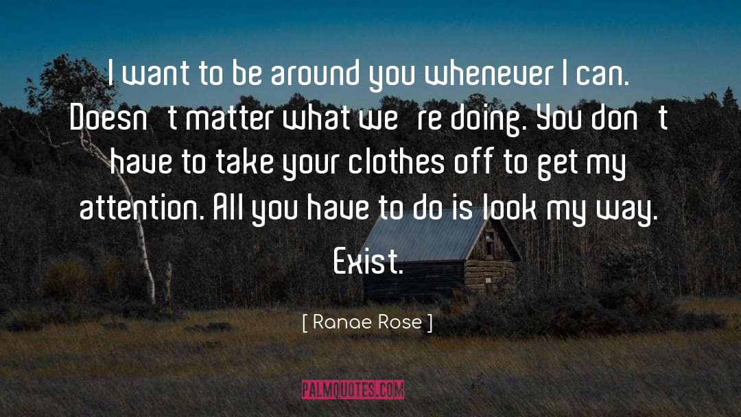 Ranae Rose Quotes: I want to be around