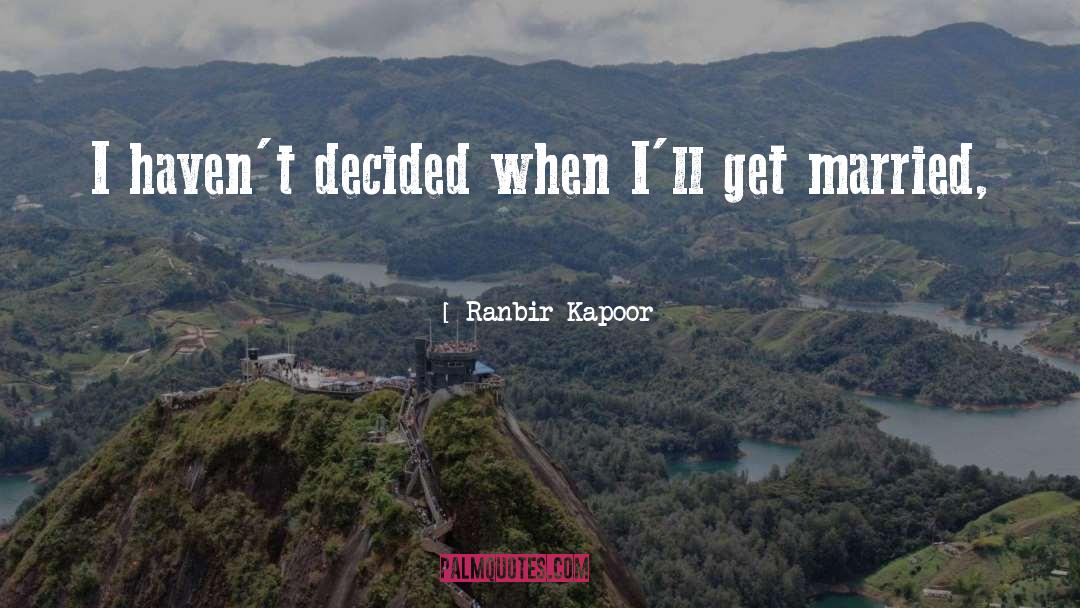 Ranbir Kapoor Quotes: I haven't decided when I'll