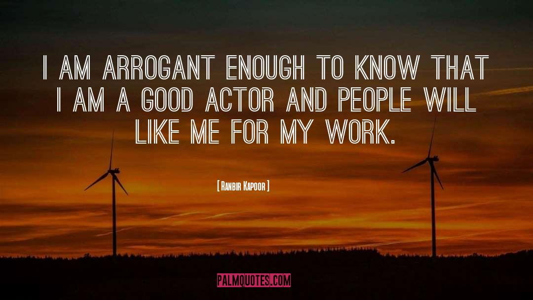 Ranbir Kapoor Quotes: I am arrogant enough to