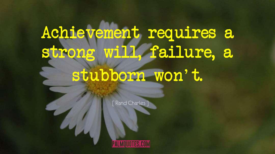 Rand Charles Quotes: Achievement requires a strong will,