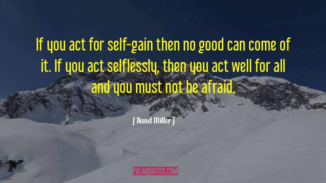 Rand Miller Quotes: If you act for self-gain