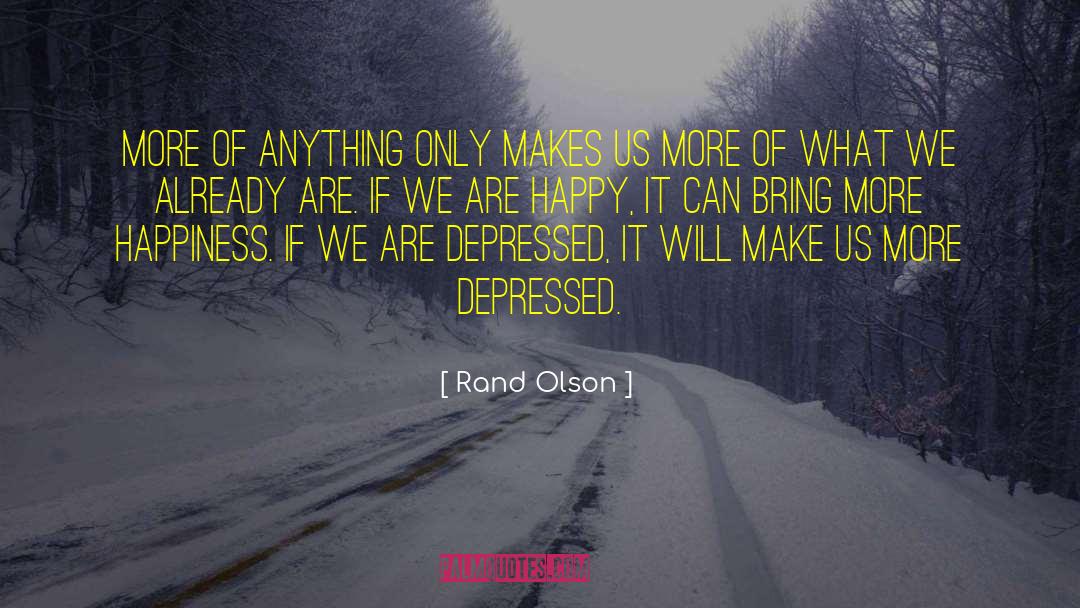 Rand Olson Quotes: More of anything only makes