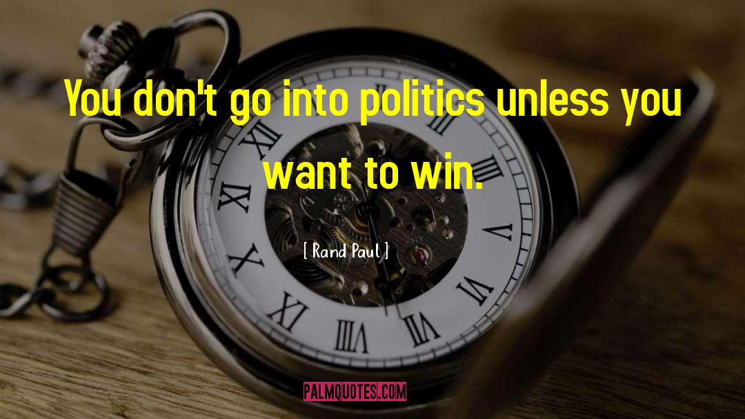 Rand Paul Quotes: You don't go into politics