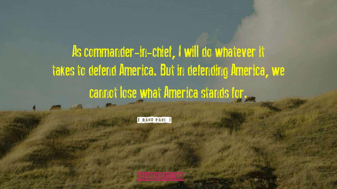 Rand Paul Quotes: As commander-in-chief, I will do