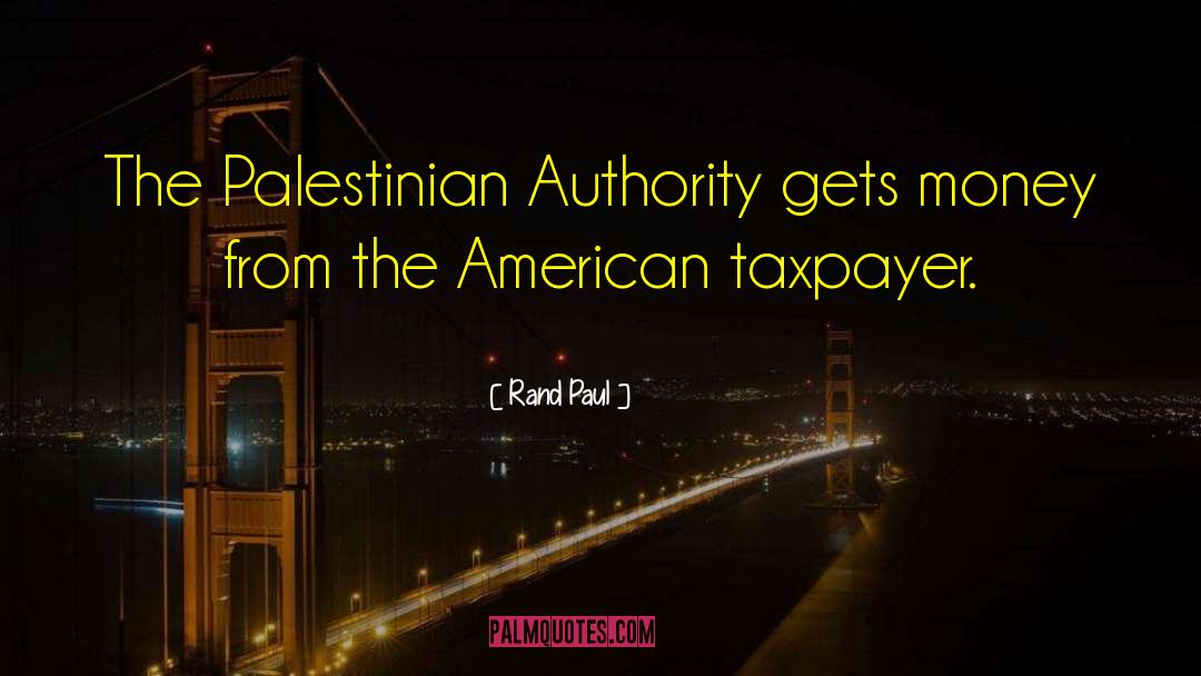 Rand Paul Quotes: The Palestinian Authority gets money