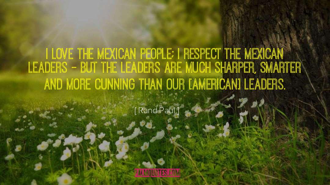 Rand Paul Quotes: I love the Mexican people;