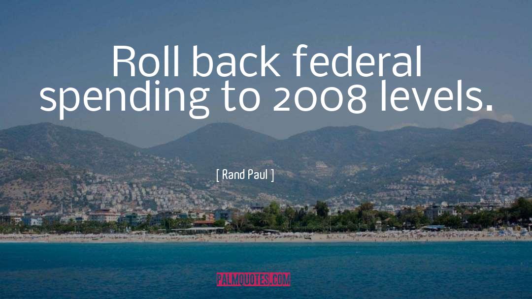 Rand Paul Quotes: Roll back federal spending to