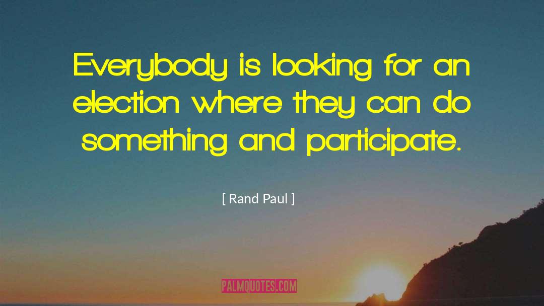 Rand Paul Quotes: Everybody is looking for an