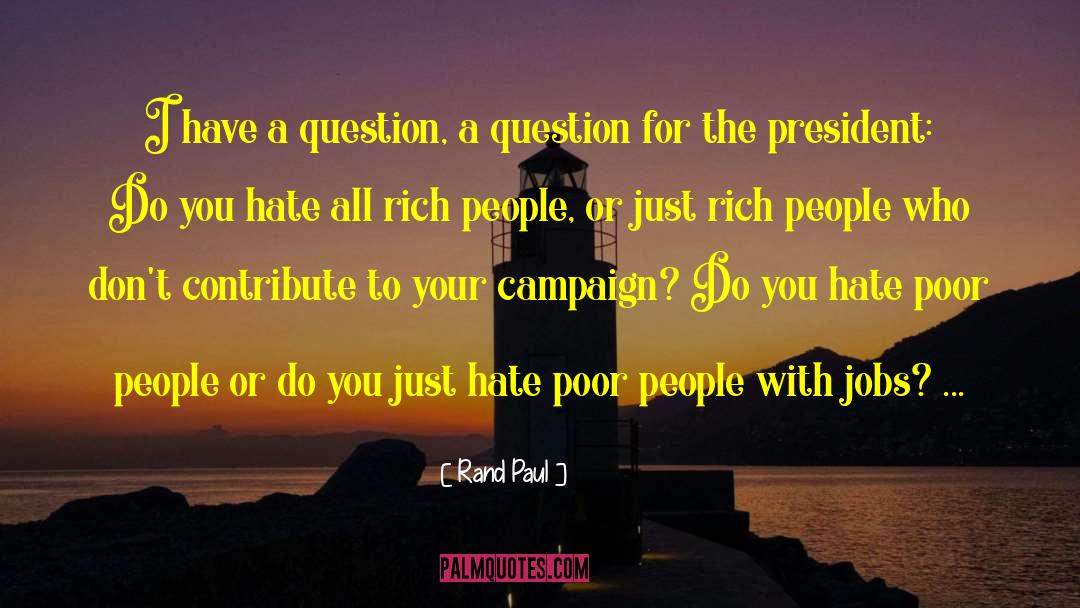Rand Paul Quotes: I have a question, a