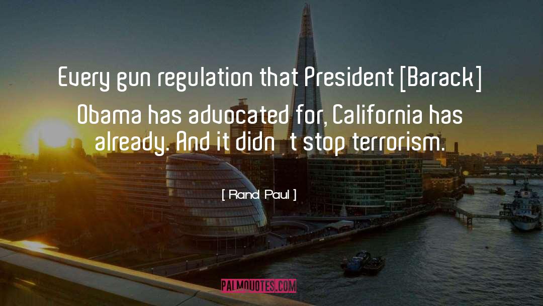 Rand Paul Quotes: Every gun regulation that President