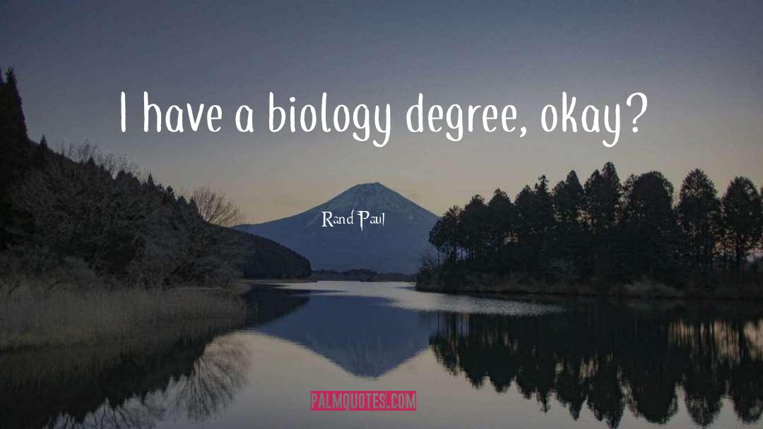 Rand Paul Quotes: I have a biology degree,