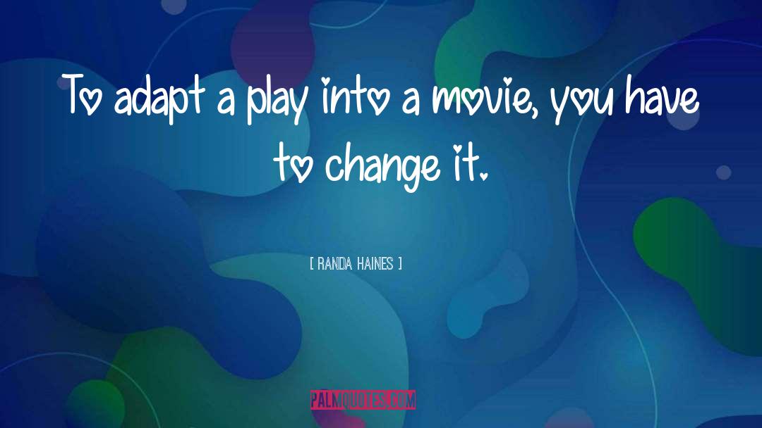 Randa Haines Quotes: To adapt a play into