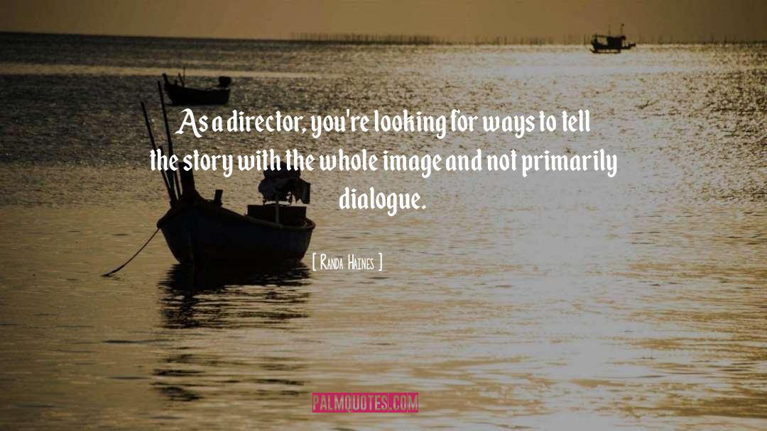 Randa Haines Quotes: As a director, you're looking
