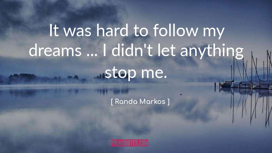Randa Markos Quotes: It was hard to follow