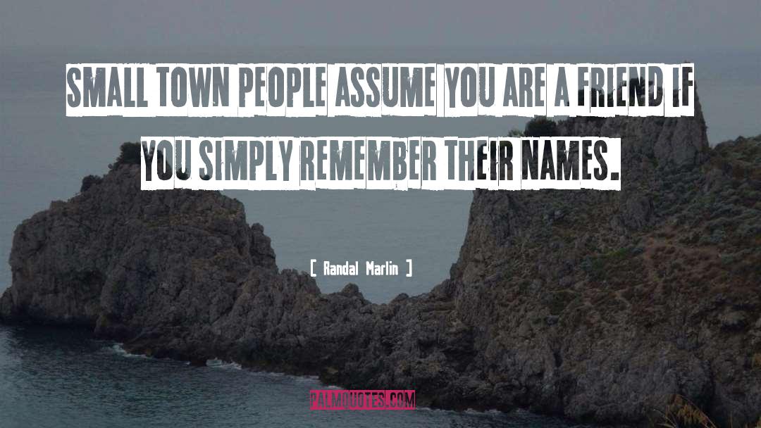 Randal Marlin Quotes: Small town people assume you