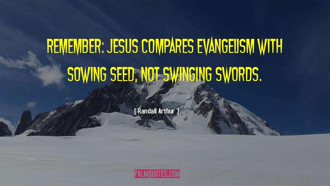 Randall Arthur Quotes: Remember: Jesus compares evangelism with