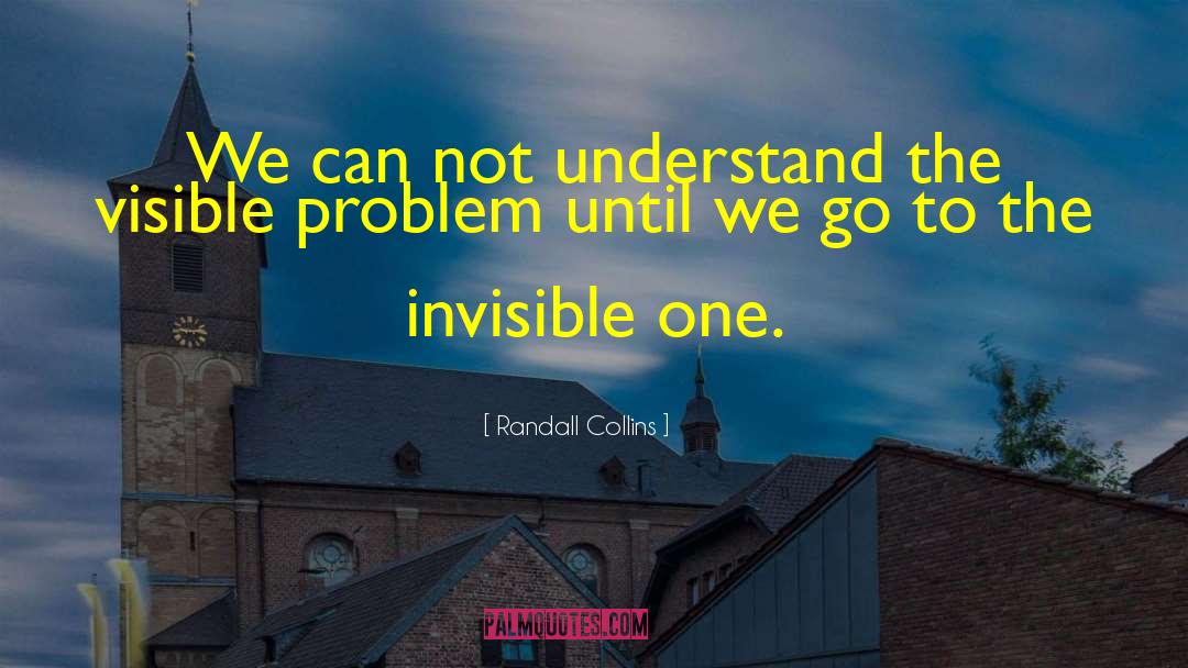 Randall Collins Quotes: We can not understand the