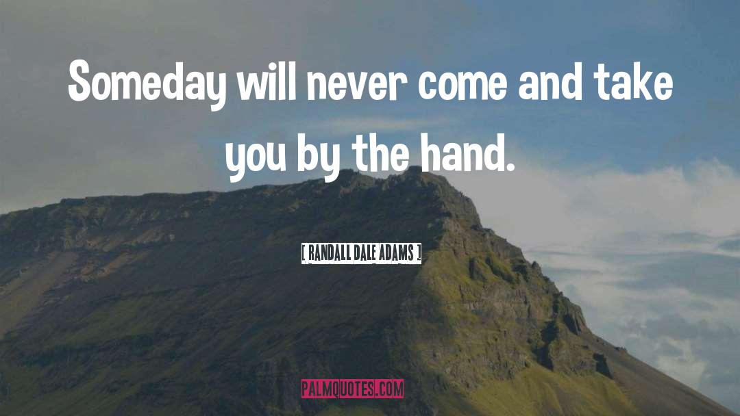Randall Dale Adams Quotes: Someday will never come and