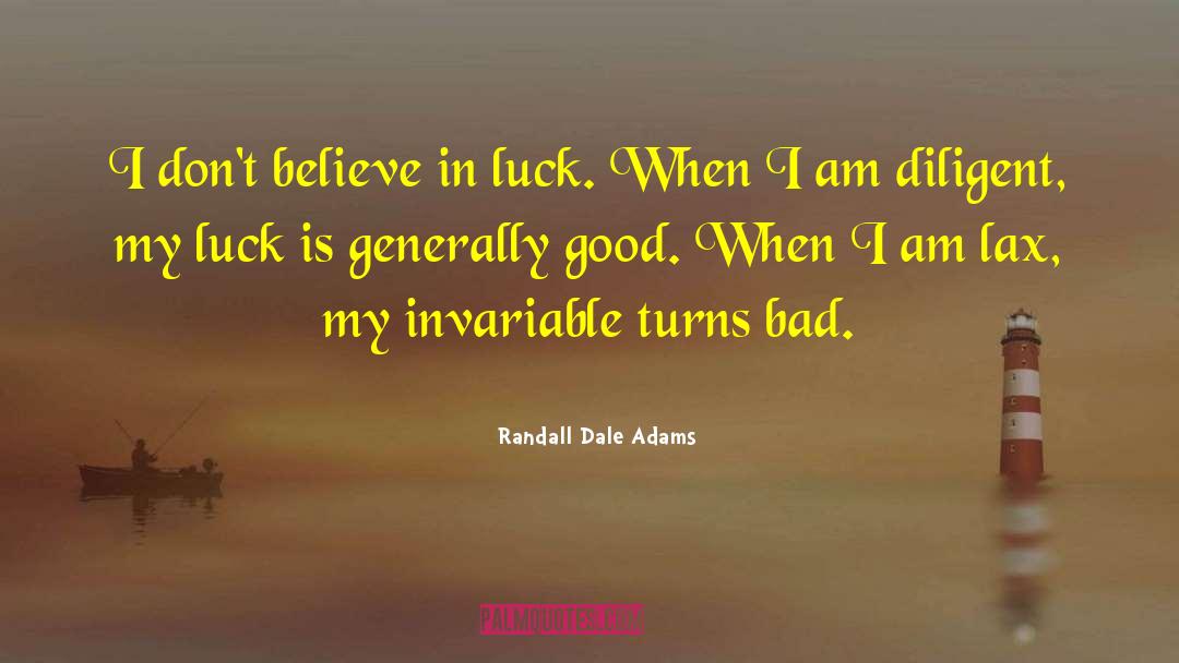 Randall Dale Adams Quotes: I don't believe in luck.