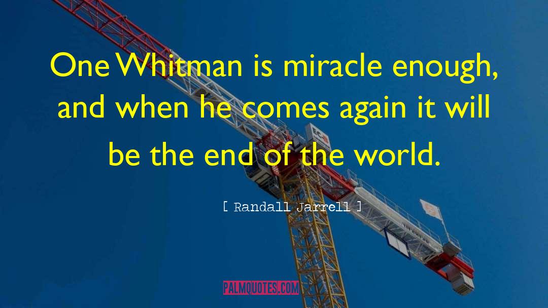 Randall Jarrell Quotes: One Whitman is miracle enough,