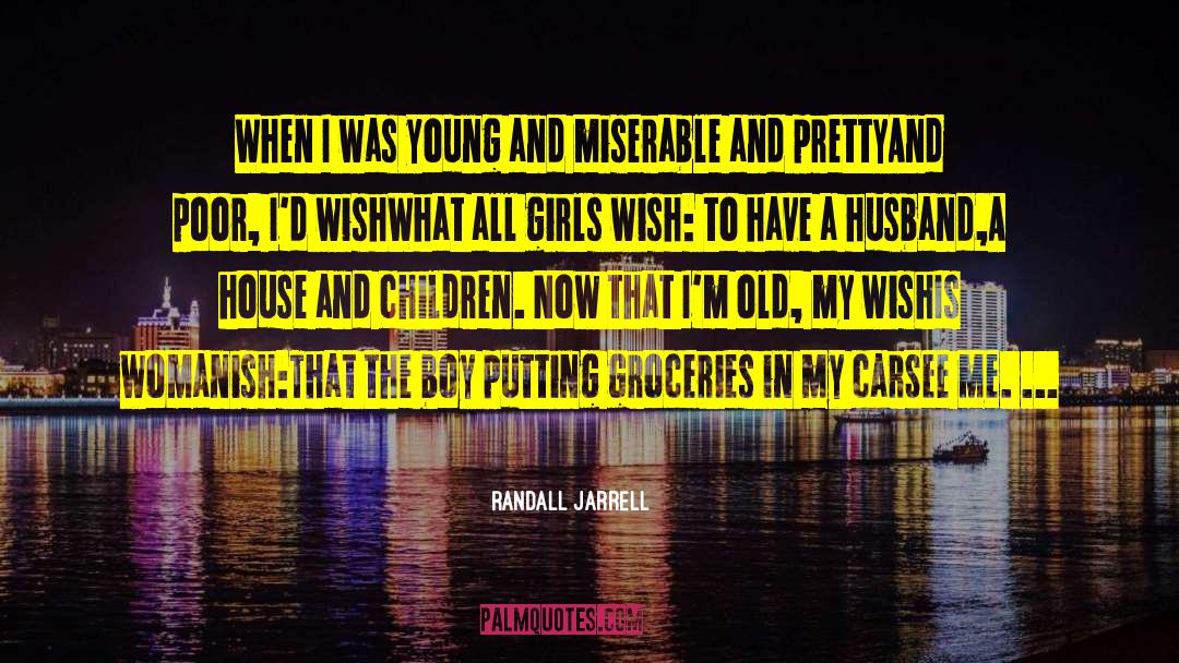 Randall Jarrell Quotes: When I was young and