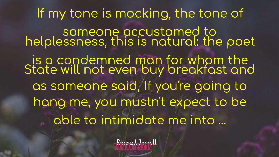 Randall Jarrell Quotes: If my tone is mocking,