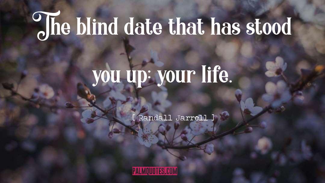 Randall Jarrell Quotes: The blind date that has