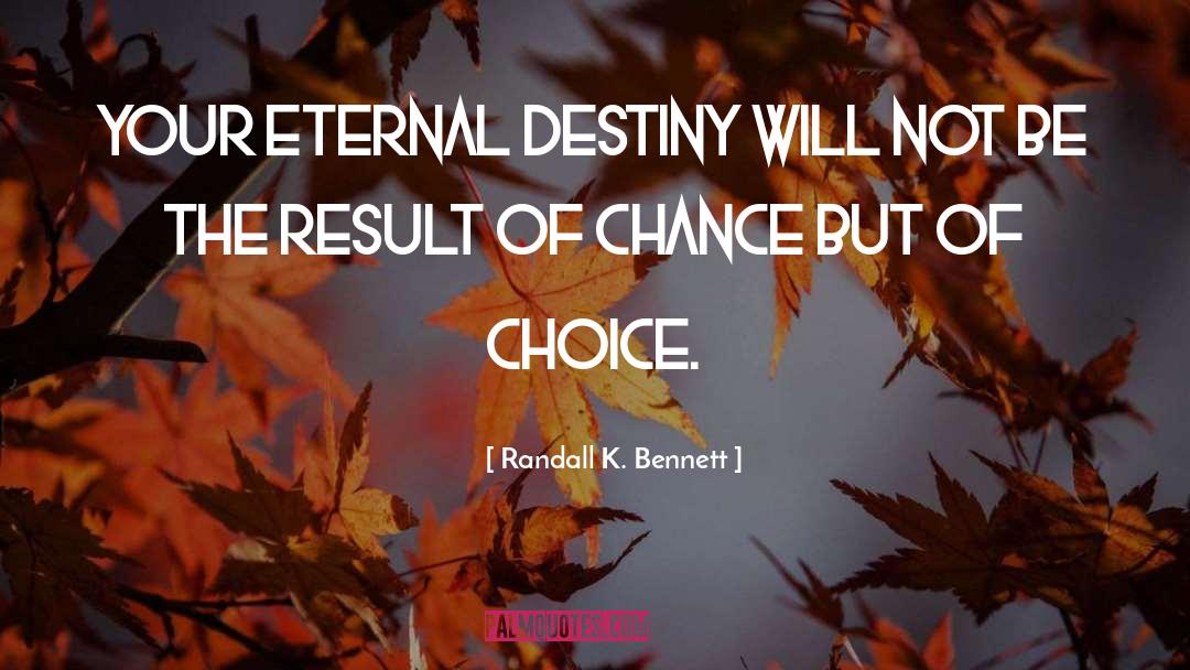 Randall K. Bennett Quotes: Your eternal destiny will not