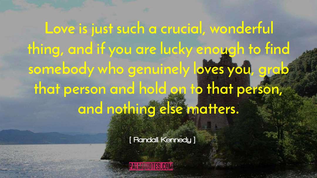 Randall Kennedy Quotes: Love is just such a