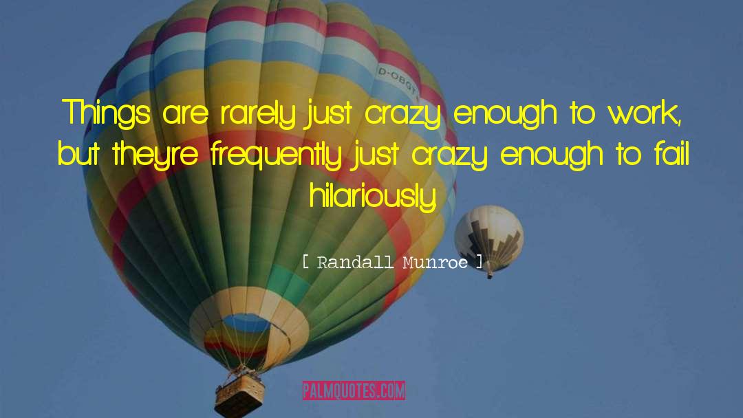 Randall Munroe Quotes: Things are rarely just crazy