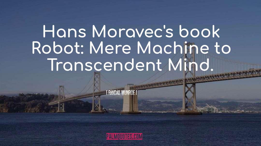 Randall Munroe Quotes: Hans Moravec's book Robot: Mere