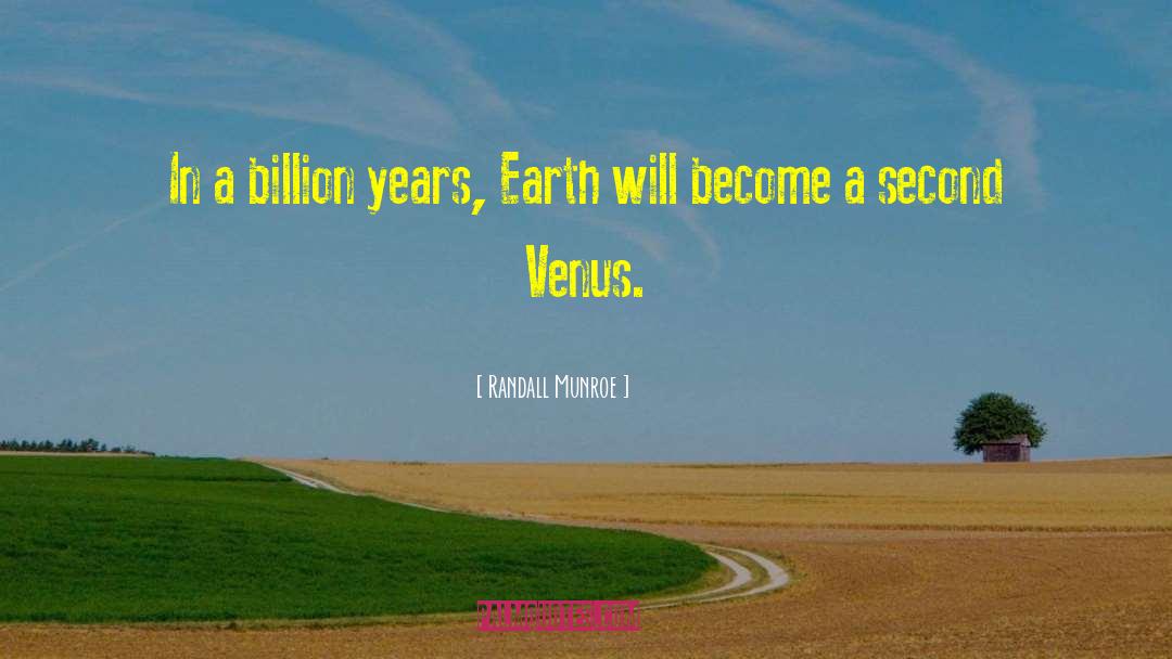 Randall Munroe Quotes: In a billion years, Earth