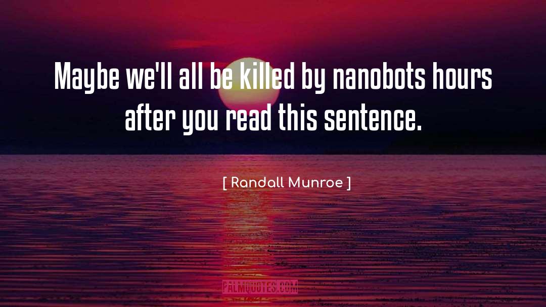 Randall Munroe Quotes: Maybe we'll all be killed