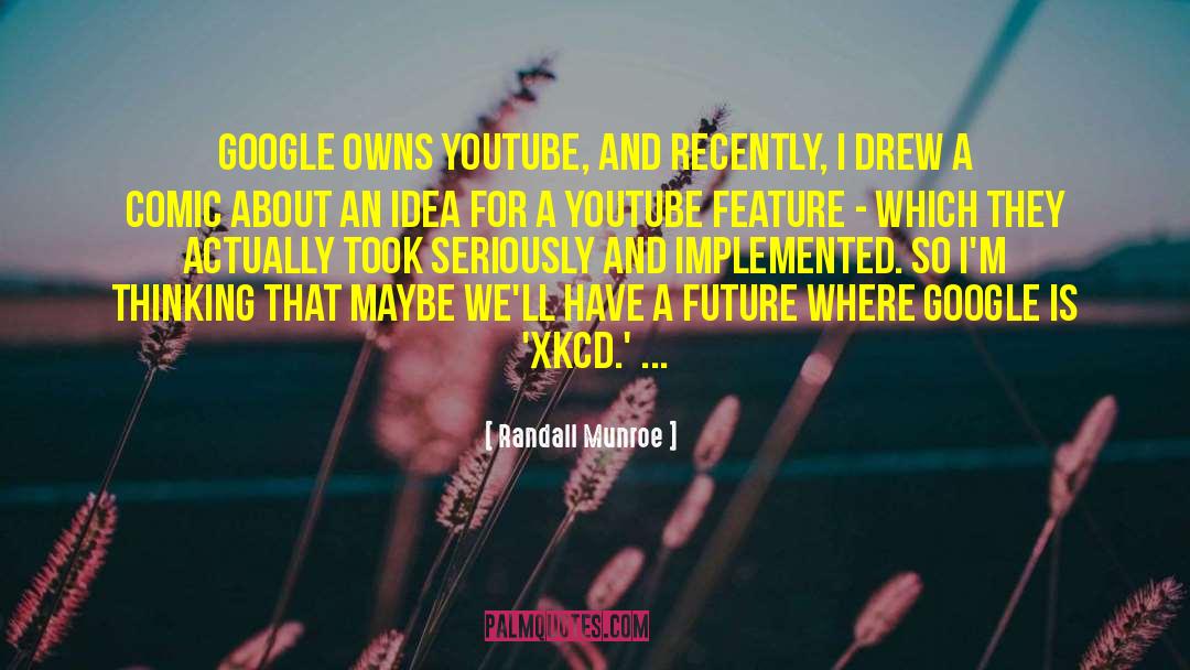 Randall Munroe Quotes: Google owns YouTube, and recently,