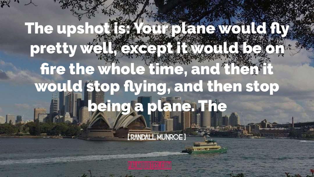 Randall Munroe Quotes: The upshot is: Your plane