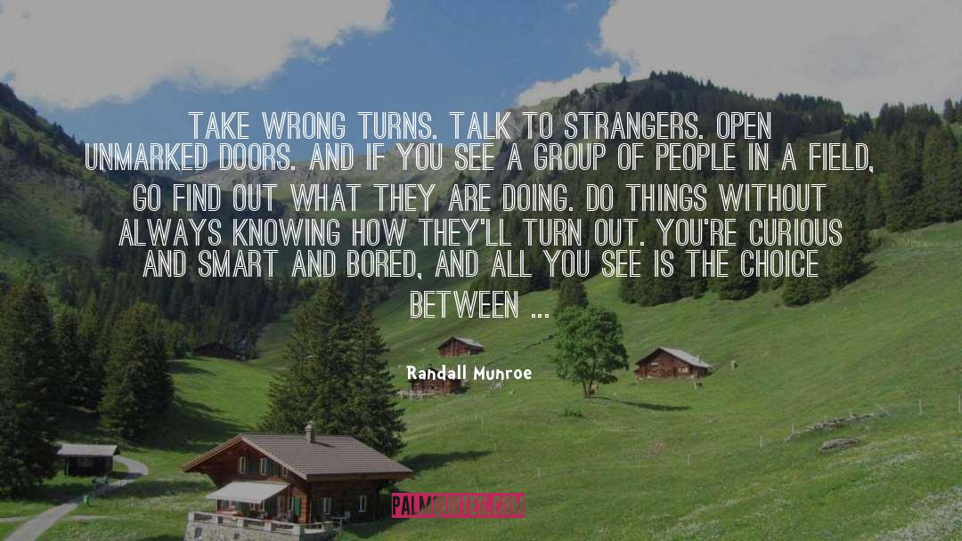 Randall Munroe Quotes: Take wrong turns. Talk to