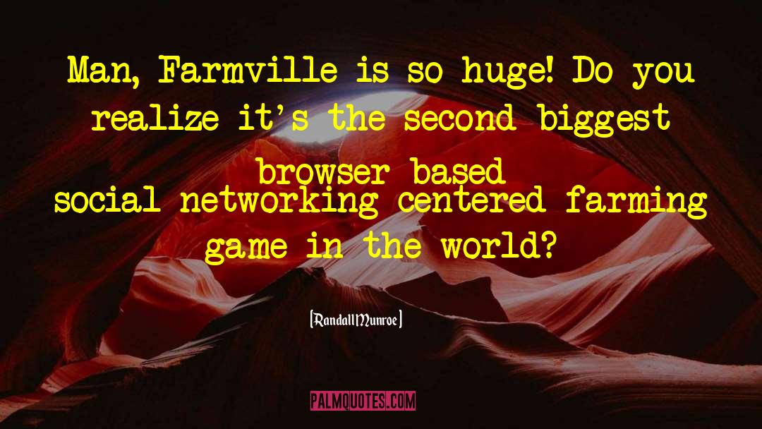 Randall Munroe Quotes: Man, Farmville is so huge!