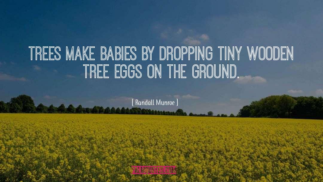 Randall Munroe Quotes: Trees make babies by dropping