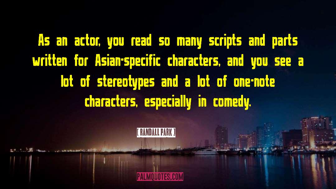 Randall Park Quotes: As an actor, you read