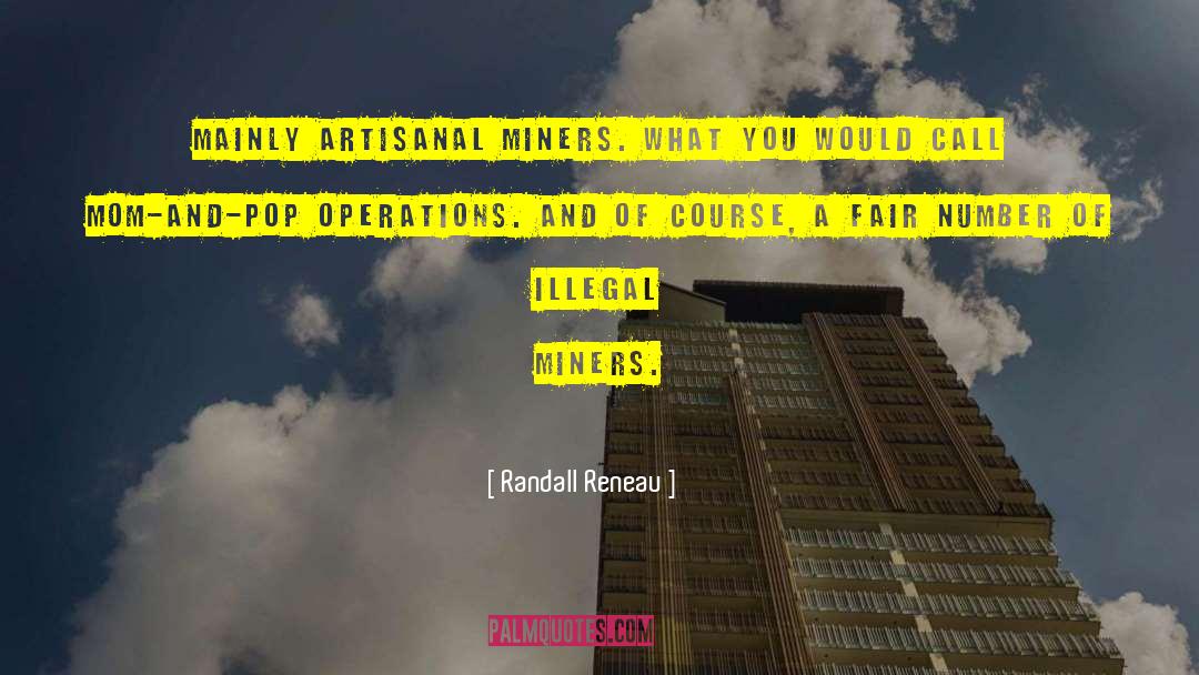 Randall Reneau Quotes: Mainly artisanal miners. What you