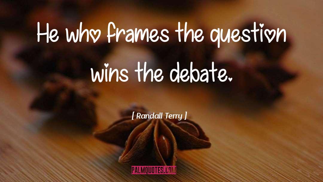 Randall Terry Quotes: He who frames the question