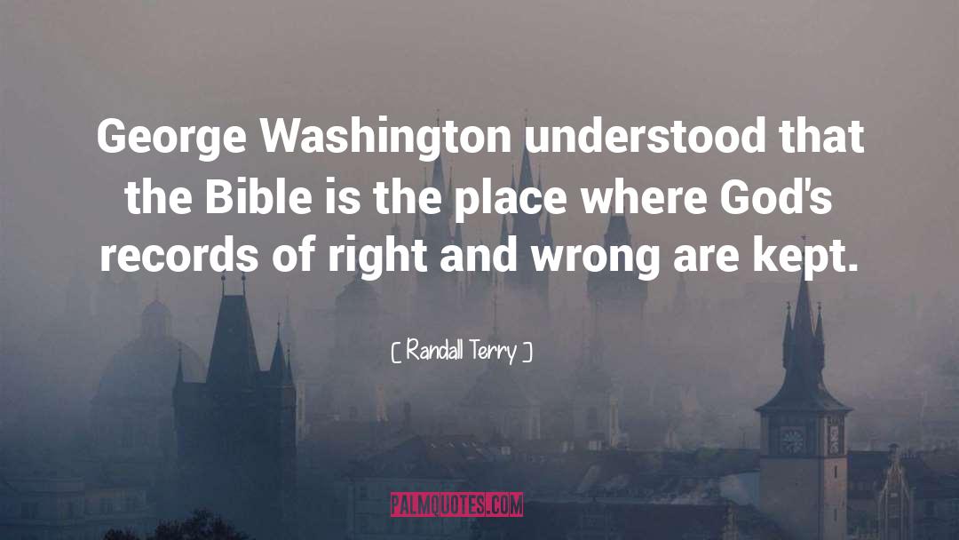 Randall Terry Quotes: George Washington understood that the
