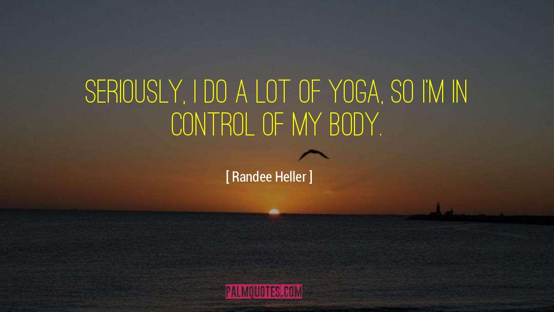 Randee Heller Quotes: Seriously, I do a lot