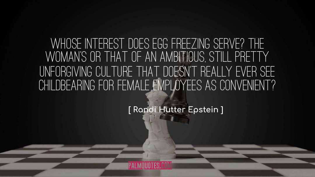 Randi Hutter Epstein Quotes: Whose interest does egg freezing