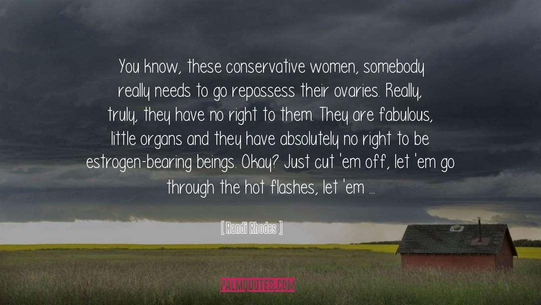 Randi Rhodes Quotes: You know, these conservative women,