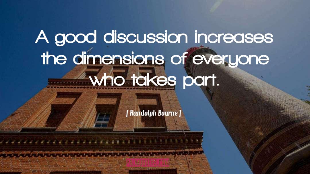 Randolph Bourne Quotes: A good discussion increases the