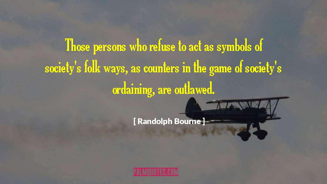 Randolph Bourne Quotes: Those persons who refuse to